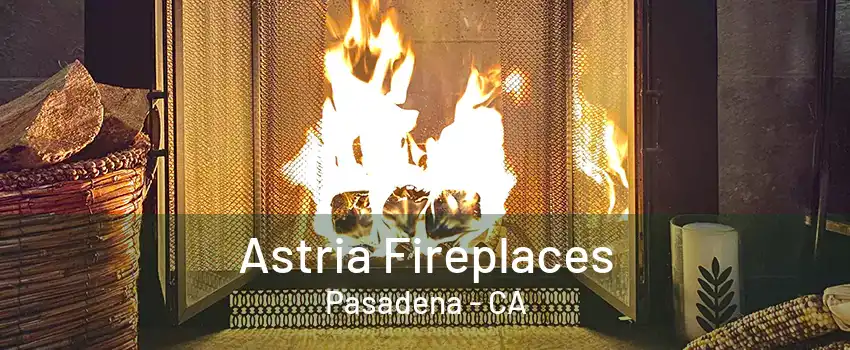 Astria Fireplaces Pasadena - CA