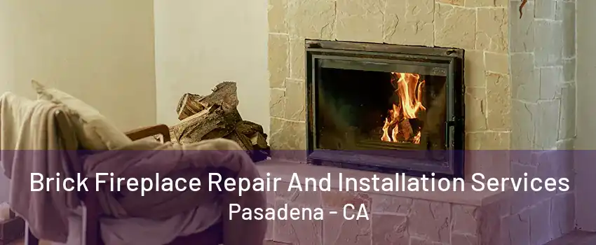 Brick Fireplace Repair And Installation Services Pasadena - CA