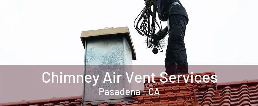 Chimney Air Vent Services Pasadena - CA