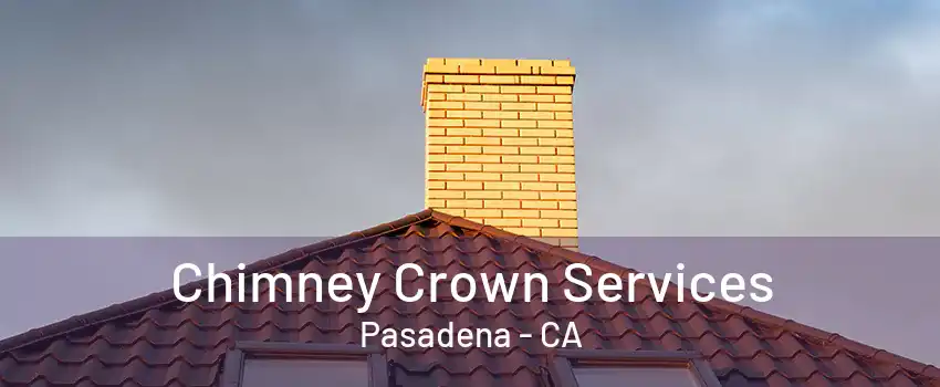 Chimney Crown Services Pasadena - CA