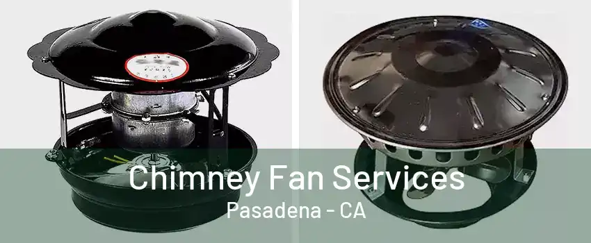 Chimney Fan Services Pasadena - CA