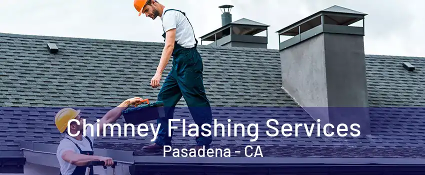 Chimney Flashing Services Pasadena - CA