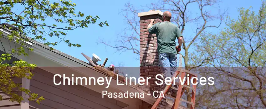 Chimney Liner Services Pasadena - CA