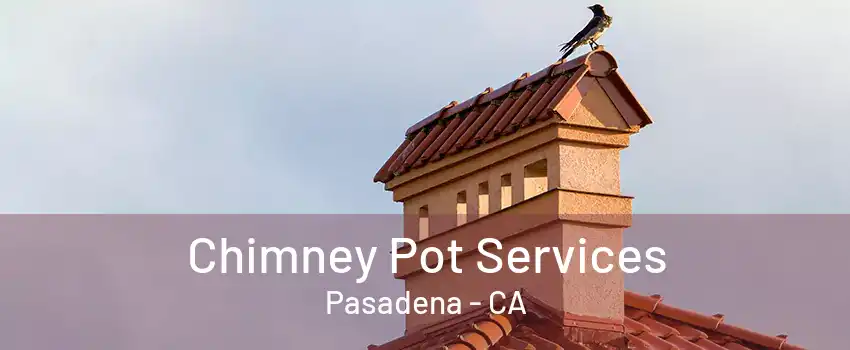 Chimney Pot Services Pasadena - CA