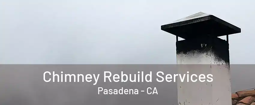 Chimney Rebuild Services Pasadena - CA