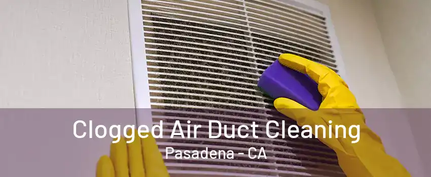Clogged Air Duct Cleaning Pasadena - CA