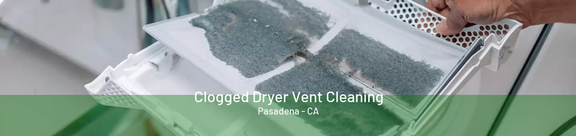 Clogged Dryer Vent Cleaning Pasadena - CA