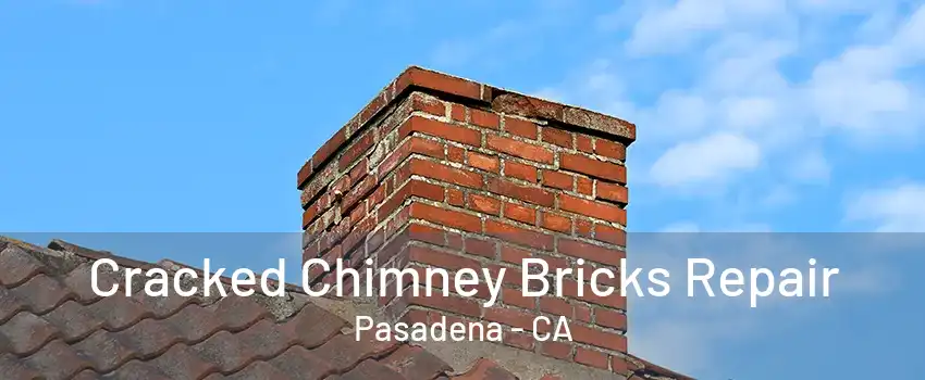 Cracked Chimney Bricks Repair Pasadena - CA