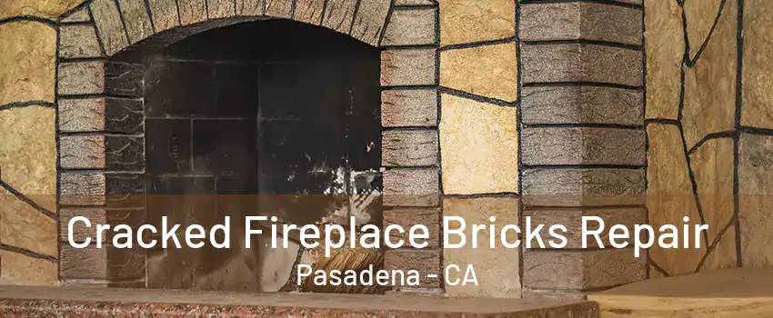 Cracked Fireplace Bricks Repair Pasadena - CA