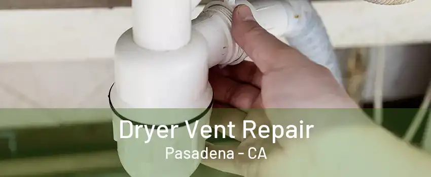 Dryer Vent Repair Pasadena - CA