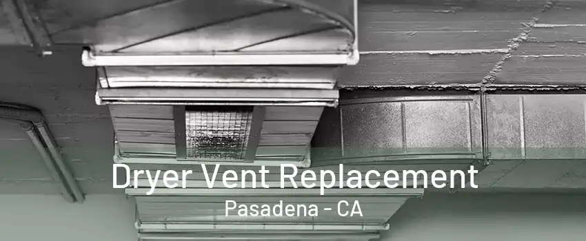 Dryer Vent Replacement Pasadena - CA