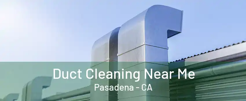 Duct Cleaning Near Me Pasadena - CA