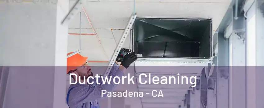 Ductwork Cleaning Pasadena - CA