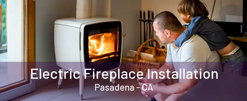 Electric Fireplace Installation Pasadena - CA