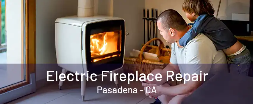 Electric Fireplace Repair Pasadena - CA