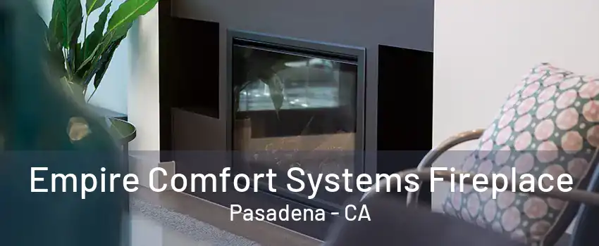 Empire Comfort Systems Fireplace Pasadena - CA