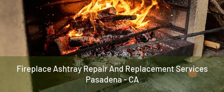Fireplace Ashtray Repair And Replacement Services Pasadena - CA