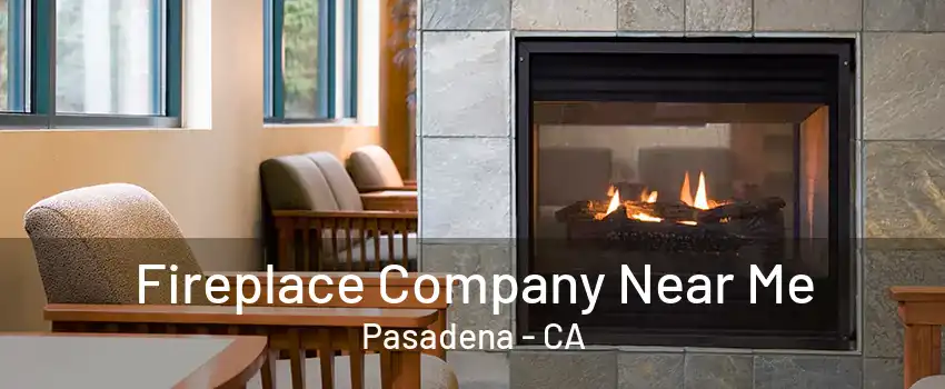 Fireplace Company Near Me Pasadena - CA