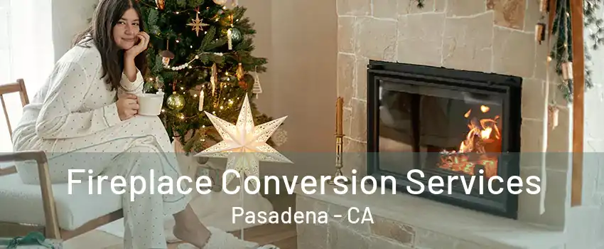 Fireplace Conversion Services Pasadena - CA