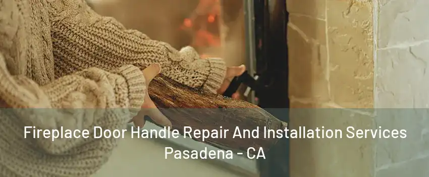 Fireplace Door Handle Repair And Installation Services Pasadena - CA