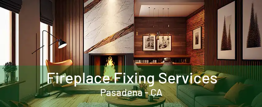 Fireplace Fixing Services Pasadena - CA
