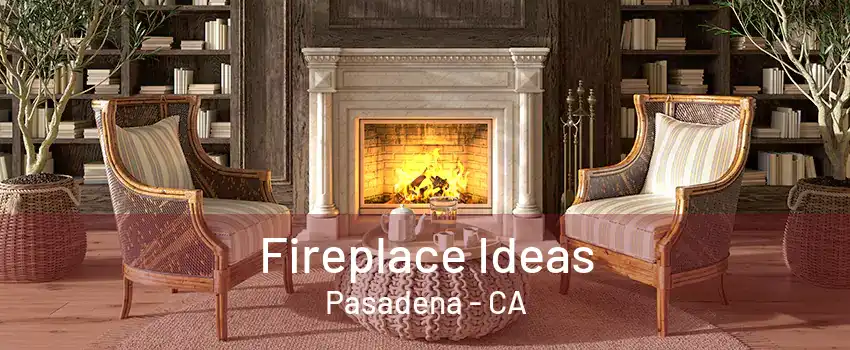 Fireplace Ideas Pasadena - CA