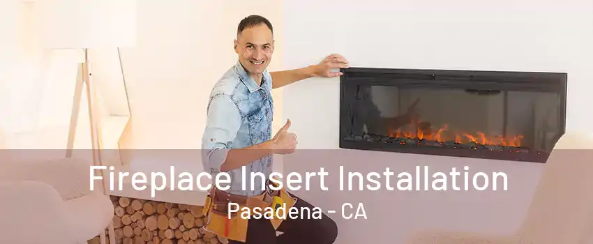 Fireplace Insert Installation Pasadena - CA