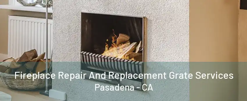 Fireplace Repair And Replacement Grate Services Pasadena - CA
