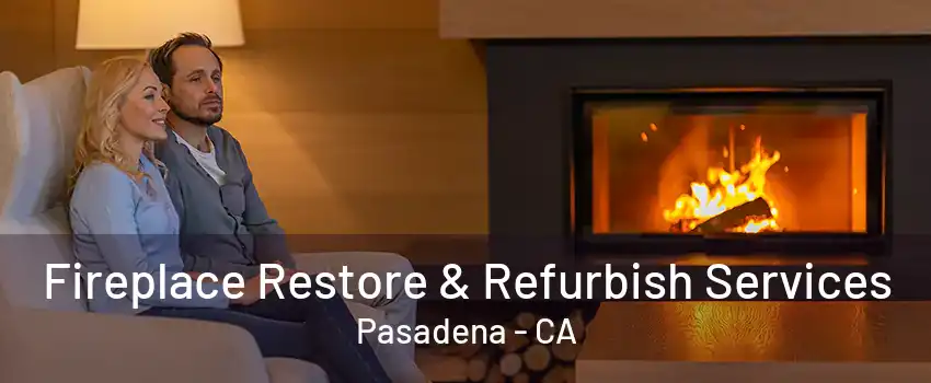 Fireplace Restore & Refurbish Services Pasadena - CA