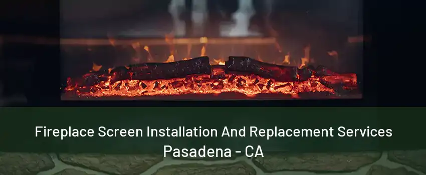 Fireplace Screen Installation And Replacement Services Pasadena - CA