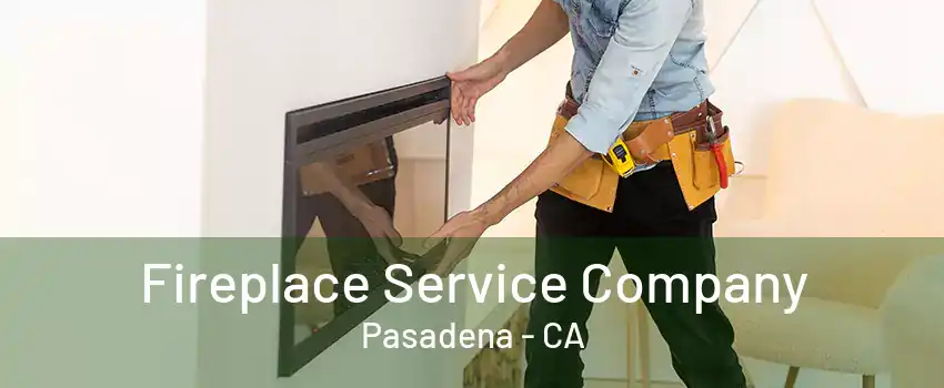 Fireplace Service Company Pasadena - CA