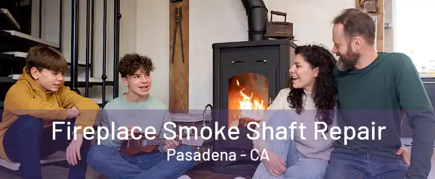 Fireplace Smoke Shaft Repair Pasadena - CA