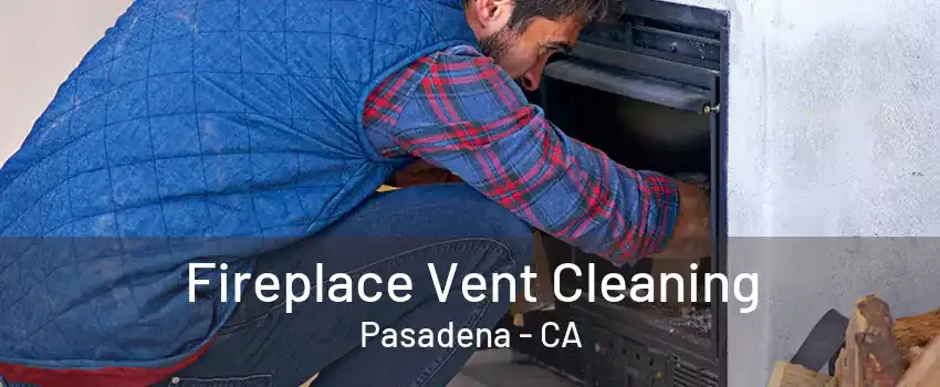 Fireplace Vent Cleaning Pasadena - CA