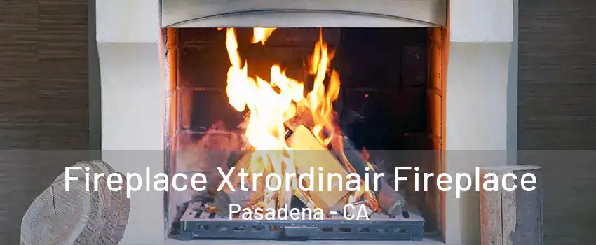 Fireplace Xtrordinair Fireplace Pasadena - CA