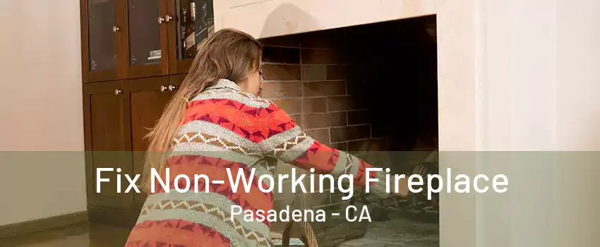 Fix Non-Working Fireplace Pasadena - CA