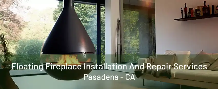 Floating Fireplace Installation And Repair Services Pasadena - CA