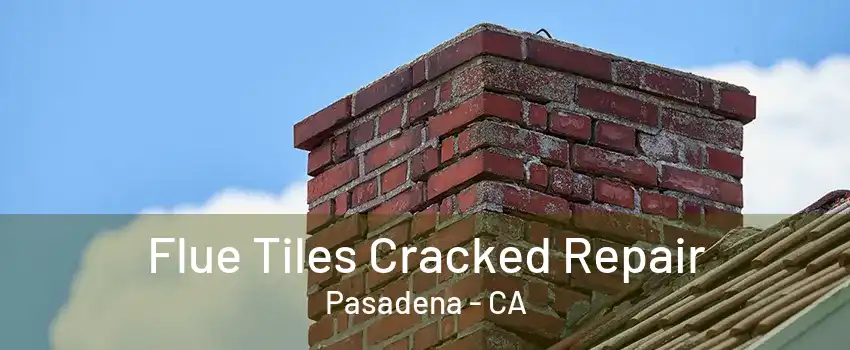 Flue Tiles Cracked Repair Pasadena - CA