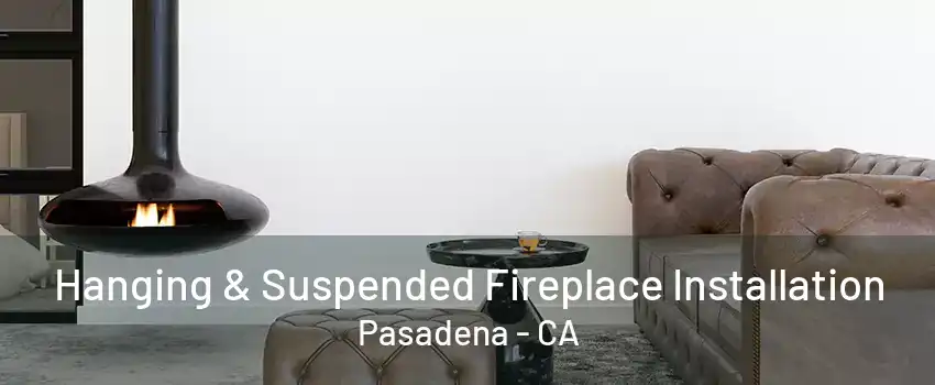 Hanging & Suspended Fireplace Installation Pasadena - CA