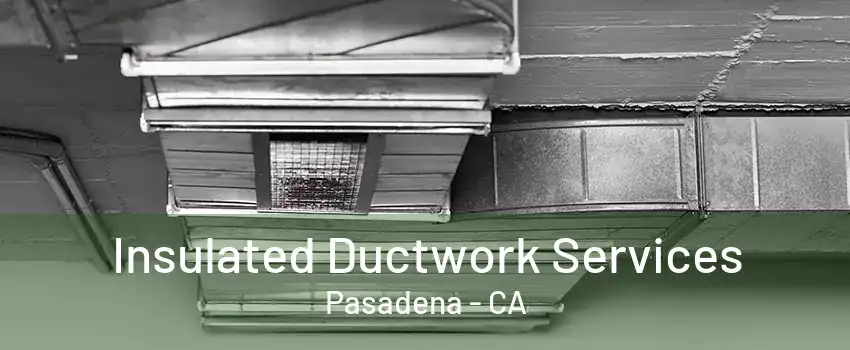 Insulated Ductwork Services Pasadena - CA