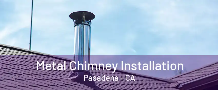 Metal Chimney Installation Pasadena - CA