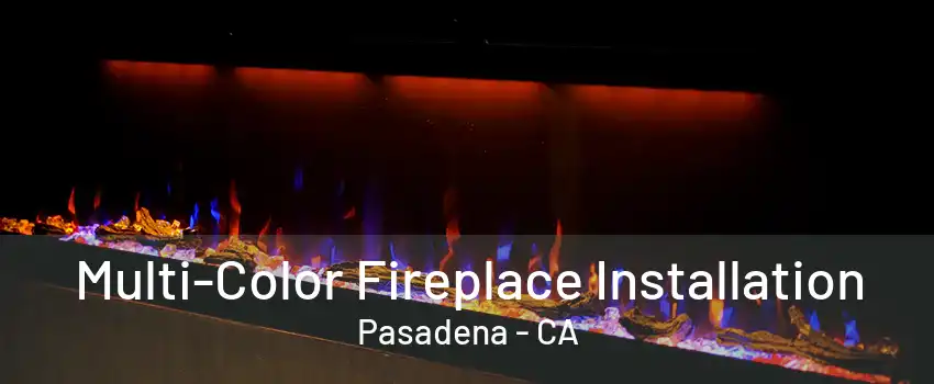 Multi-Color Fireplace Installation Pasadena - CA