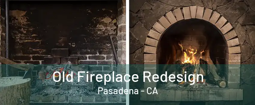 Old Fireplace Redesign Pasadena - CA