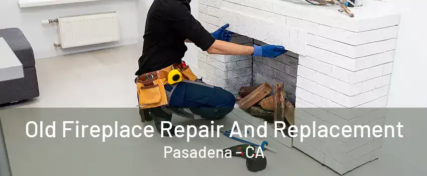 Old Fireplace Repair And Replacement Pasadena - CA