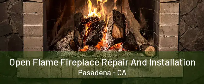 Open Flame Fireplace Repair And Installation Pasadena - CA