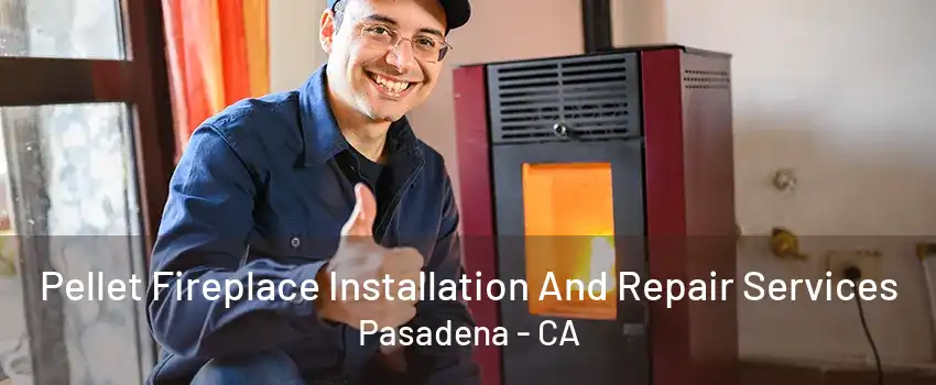 Pellet Fireplace Installation And Repair Services Pasadena - CA