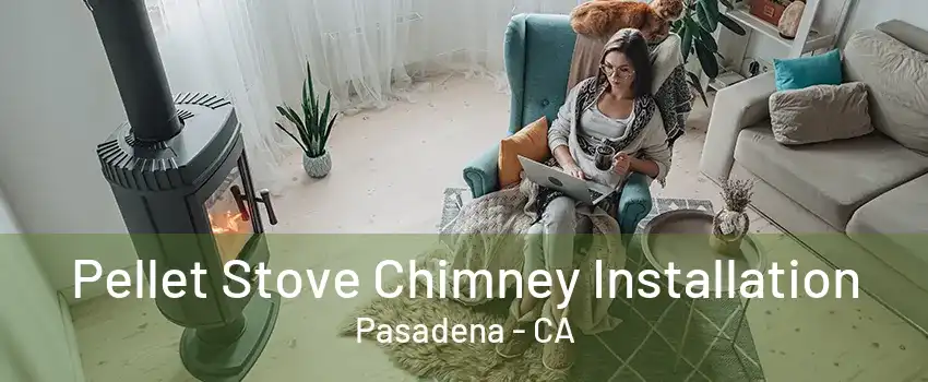 Pellet Stove Chimney Installation Pasadena - CA