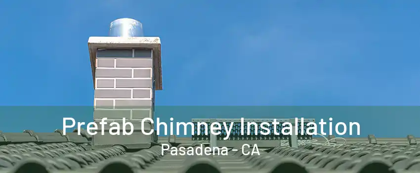 Prefab Chimney Installation Pasadena - CA