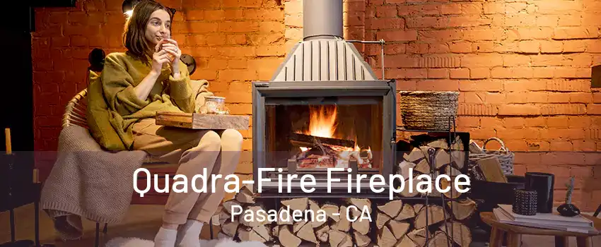 Quadra-Fire Fireplace Pasadena - CA