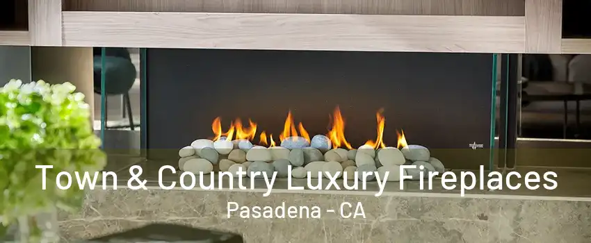 Town & Country Luxury Fireplaces Pasadena - CA