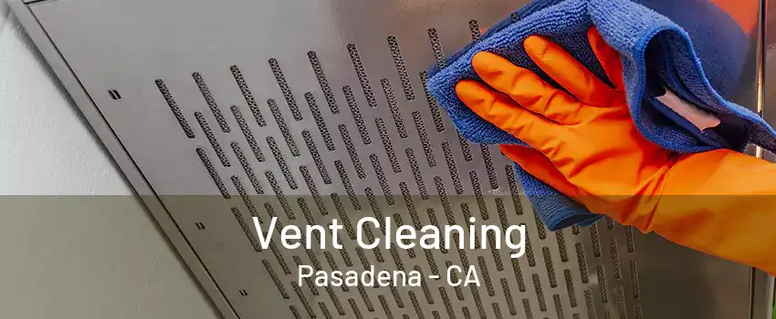 Vent Cleaning Pasadena - CA